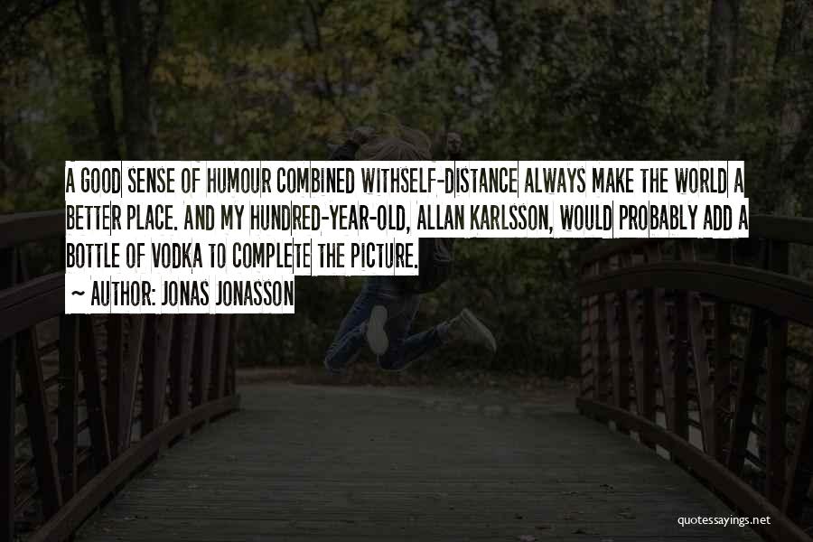 Jonas Jonasson Quotes: A Good Sense Of Humour Combined Withself-distance Always Make The World A Better Place. And My Hundred-year-old, Allan Karlsson, Would