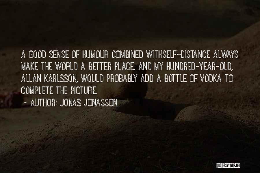 Jonas Jonasson Quotes: A Good Sense Of Humour Combined Withself-distance Always Make The World A Better Place. And My Hundred-year-old, Allan Karlsson, Would