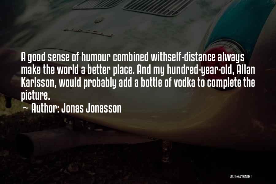 Jonas Jonasson Quotes: A Good Sense Of Humour Combined Withself-distance Always Make The World A Better Place. And My Hundred-year-old, Allan Karlsson, Would