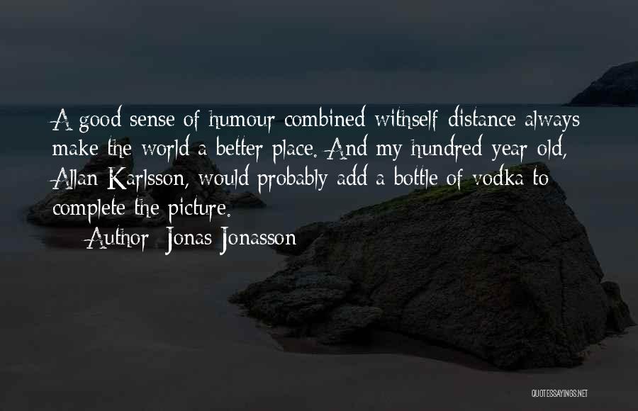Jonas Jonasson Quotes: A Good Sense Of Humour Combined Withself-distance Always Make The World A Better Place. And My Hundred-year-old, Allan Karlsson, Would