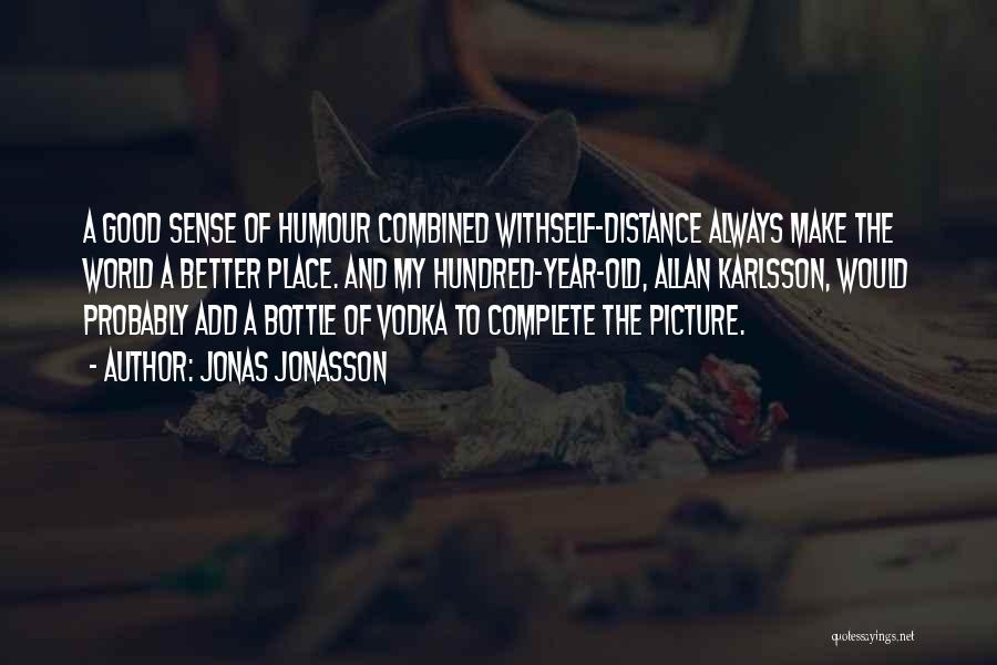 Jonas Jonasson Quotes: A Good Sense Of Humour Combined Withself-distance Always Make The World A Better Place. And My Hundred-year-old, Allan Karlsson, Would