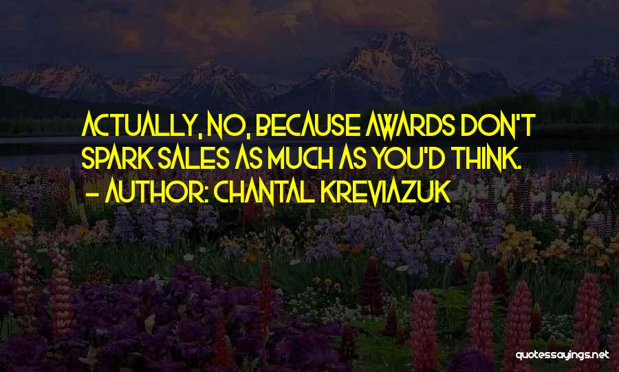 Chantal Kreviazuk Quotes: Actually, No, Because Awards Don't Spark Sales As Much As You'd Think.