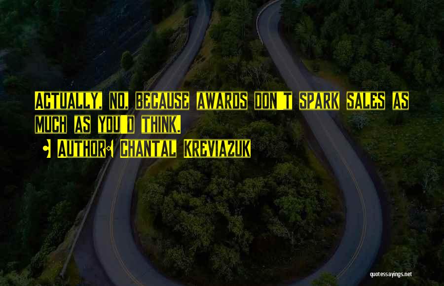 Chantal Kreviazuk Quotes: Actually, No, Because Awards Don't Spark Sales As Much As You'd Think.