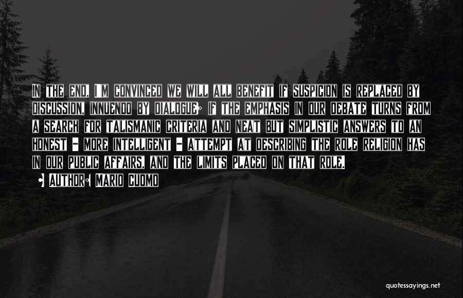 Mario Cuomo Quotes: In The End, I'm Convinced We Will All Benefit If Suspicion Is Replaced By Discussion, Innuendo By Dialogue; If The