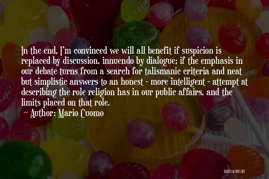 Mario Cuomo Quotes: In The End, I'm Convinced We Will All Benefit If Suspicion Is Replaced By Discussion, Innuendo By Dialogue; If The