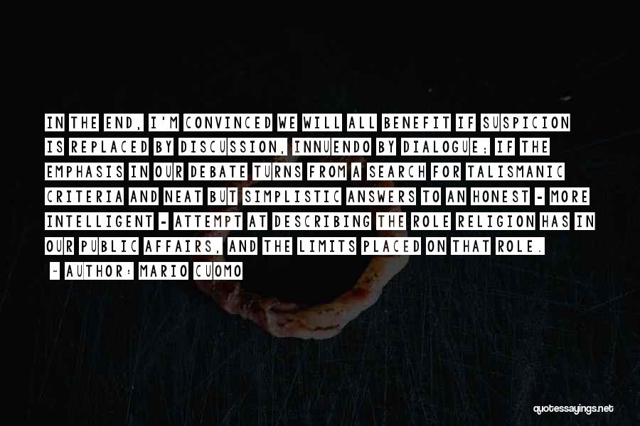 Mario Cuomo Quotes: In The End, I'm Convinced We Will All Benefit If Suspicion Is Replaced By Discussion, Innuendo By Dialogue; If The