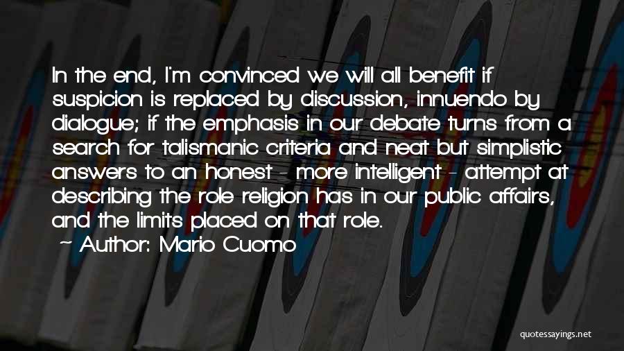 Mario Cuomo Quotes: In The End, I'm Convinced We Will All Benefit If Suspicion Is Replaced By Discussion, Innuendo By Dialogue; If The