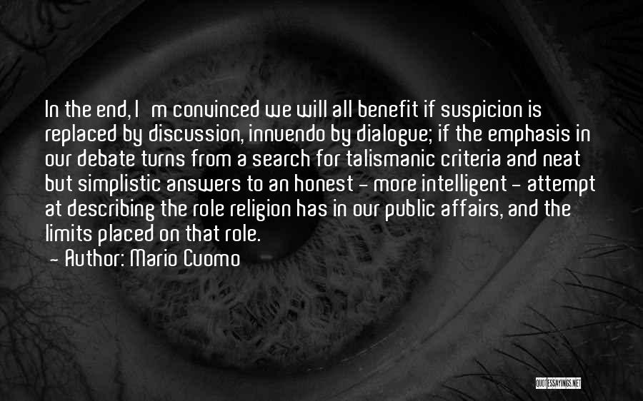 Mario Cuomo Quotes: In The End, I'm Convinced We Will All Benefit If Suspicion Is Replaced By Discussion, Innuendo By Dialogue; If The