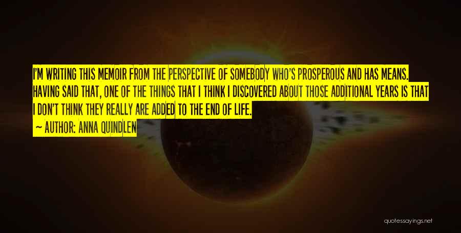 Anna Quindlen Quotes: I'm Writing This Memoir From The Perspective Of Somebody Who's Prosperous And Has Means. Having Said That, One Of The