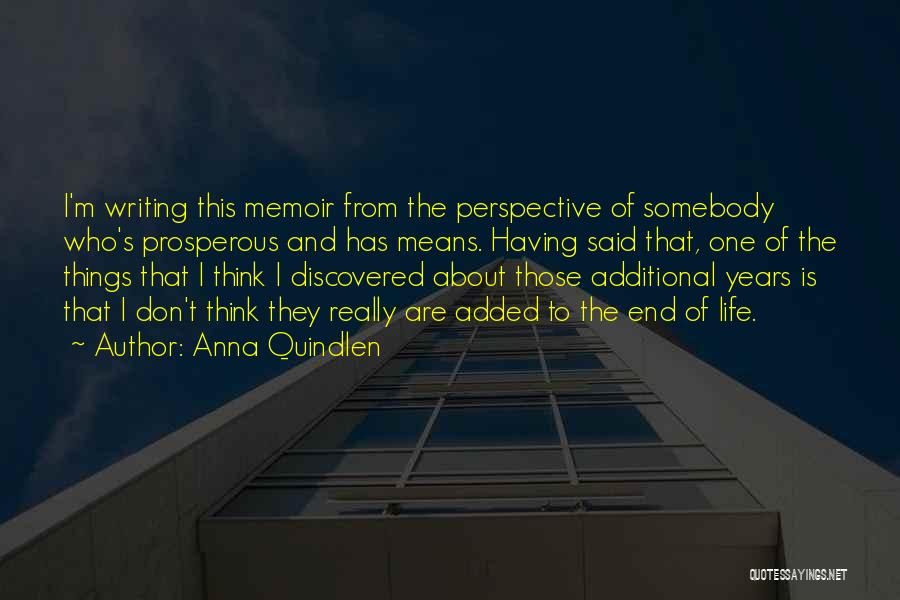 Anna Quindlen Quotes: I'm Writing This Memoir From The Perspective Of Somebody Who's Prosperous And Has Means. Having Said That, One Of The
