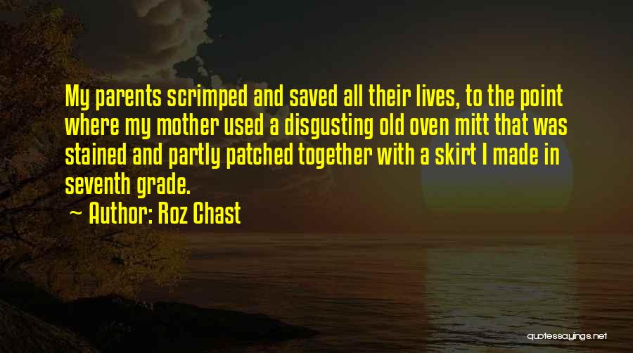 Roz Chast Quotes: My Parents Scrimped And Saved All Their Lives, To The Point Where My Mother Used A Disgusting Old Oven Mitt