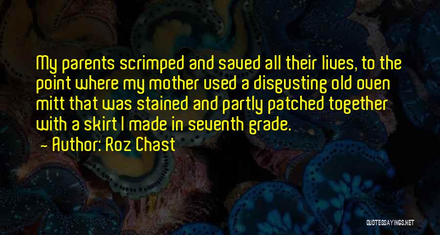 Roz Chast Quotes: My Parents Scrimped And Saved All Their Lives, To The Point Where My Mother Used A Disgusting Old Oven Mitt