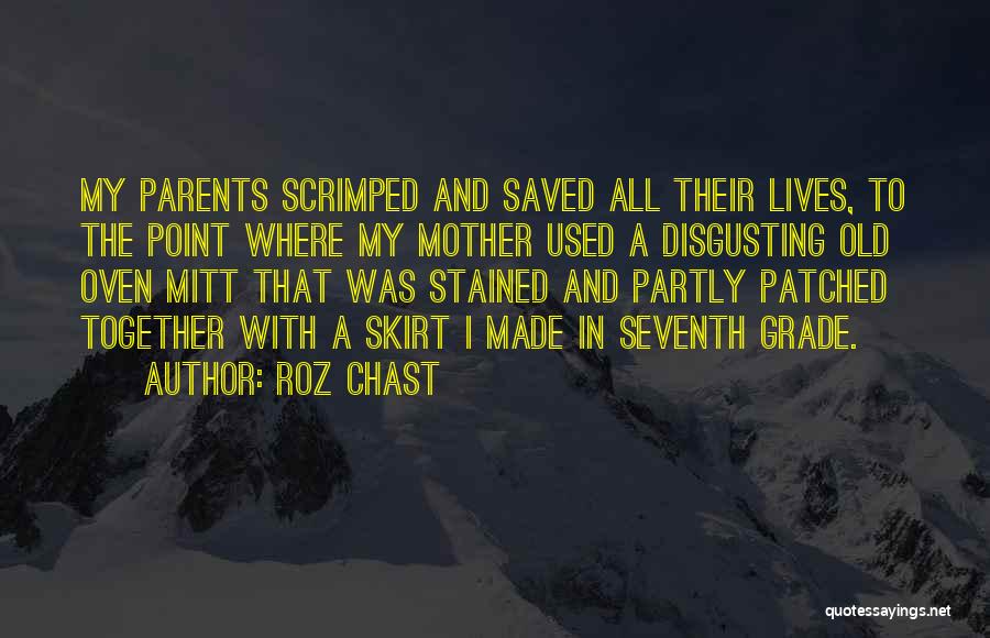 Roz Chast Quotes: My Parents Scrimped And Saved All Their Lives, To The Point Where My Mother Used A Disgusting Old Oven Mitt