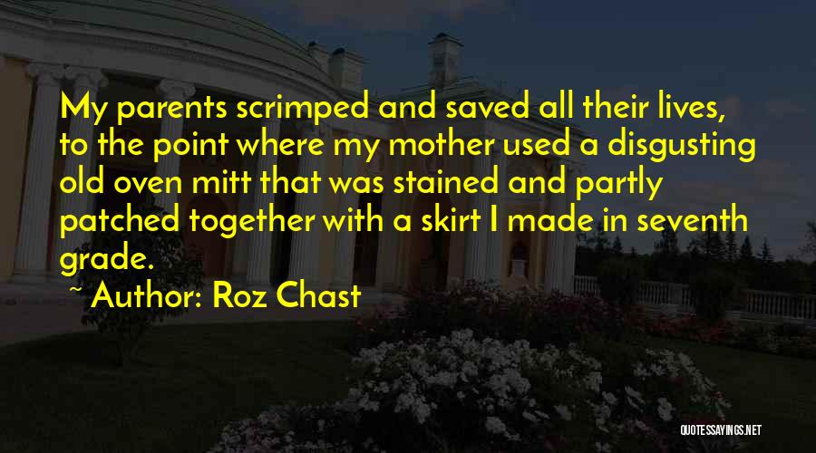 Roz Chast Quotes: My Parents Scrimped And Saved All Their Lives, To The Point Where My Mother Used A Disgusting Old Oven Mitt