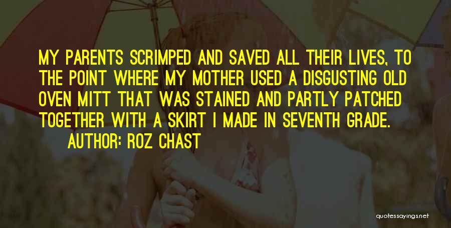 Roz Chast Quotes: My Parents Scrimped And Saved All Their Lives, To The Point Where My Mother Used A Disgusting Old Oven Mitt