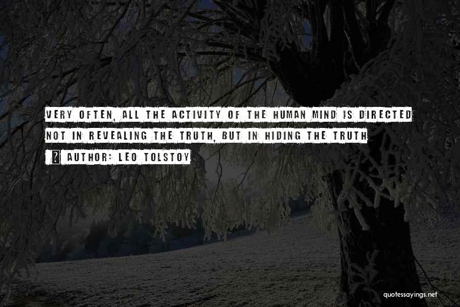 Leo Tolstoy Quotes: Very Often, All The Activity Of The Human Mind Is Directed Not In Revealing The Truth, But In Hiding The