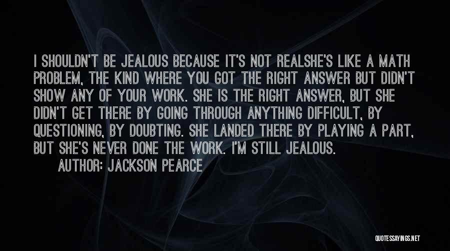 Jackson Pearce Quotes: I Shouldn't Be Jealous Because It's Not Realshe's Like A Math Problem, The Kind Where You Got The Right Answer