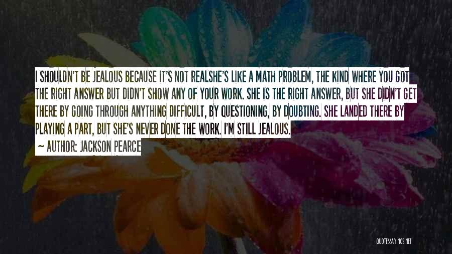 Jackson Pearce Quotes: I Shouldn't Be Jealous Because It's Not Realshe's Like A Math Problem, The Kind Where You Got The Right Answer