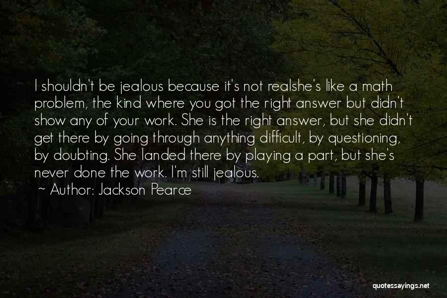 Jackson Pearce Quotes: I Shouldn't Be Jealous Because It's Not Realshe's Like A Math Problem, The Kind Where You Got The Right Answer