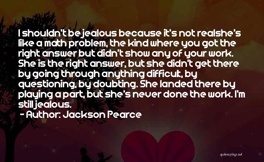 Jackson Pearce Quotes: I Shouldn't Be Jealous Because It's Not Realshe's Like A Math Problem, The Kind Where You Got The Right Answer