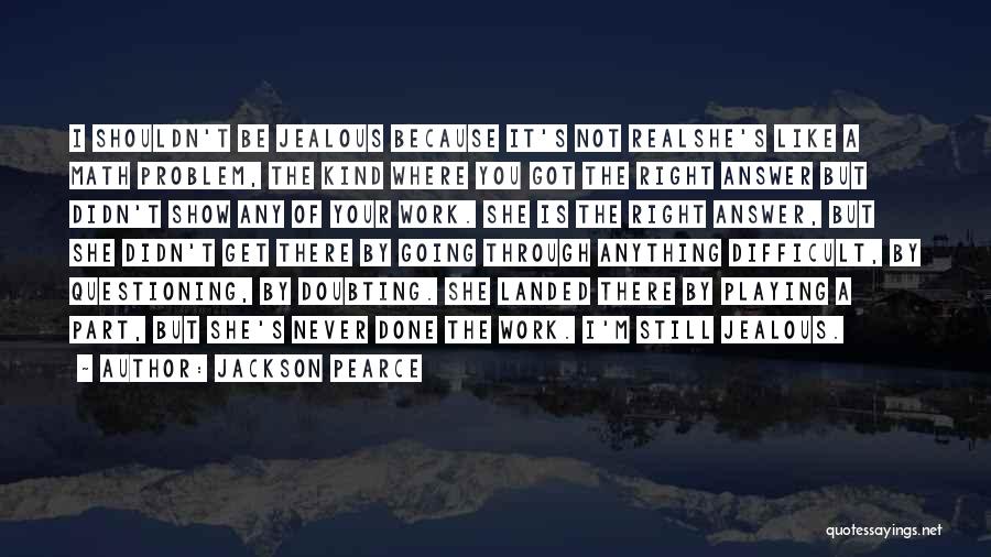 Jackson Pearce Quotes: I Shouldn't Be Jealous Because It's Not Realshe's Like A Math Problem, The Kind Where You Got The Right Answer