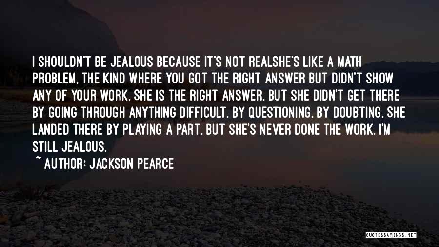 Jackson Pearce Quotes: I Shouldn't Be Jealous Because It's Not Realshe's Like A Math Problem, The Kind Where You Got The Right Answer