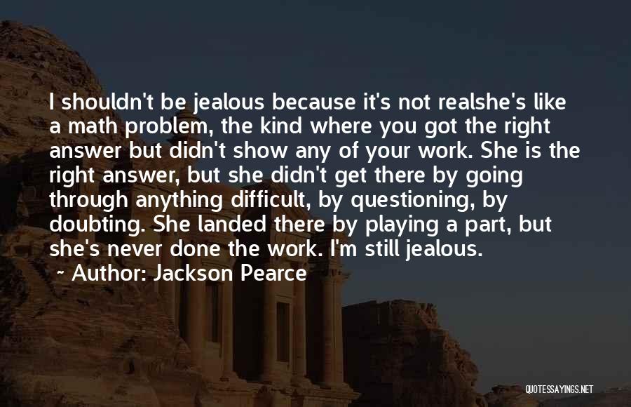Jackson Pearce Quotes: I Shouldn't Be Jealous Because It's Not Realshe's Like A Math Problem, The Kind Where You Got The Right Answer