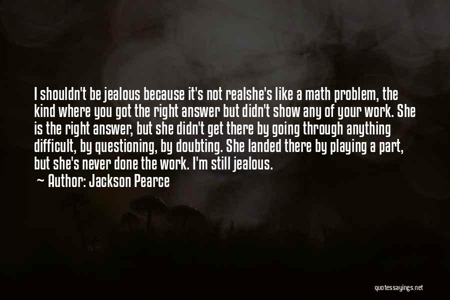 Jackson Pearce Quotes: I Shouldn't Be Jealous Because It's Not Realshe's Like A Math Problem, The Kind Where You Got The Right Answer