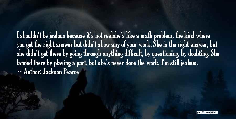 Jackson Pearce Quotes: I Shouldn't Be Jealous Because It's Not Realshe's Like A Math Problem, The Kind Where You Got The Right Answer