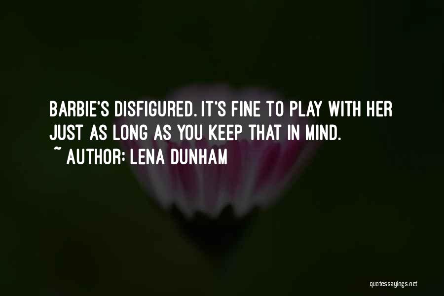 Lena Dunham Quotes: Barbie's Disfigured. It's Fine To Play With Her Just As Long As You Keep That In Mind.