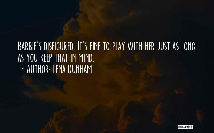 Lena Dunham Quotes: Barbie's Disfigured. It's Fine To Play With Her Just As Long As You Keep That In Mind.