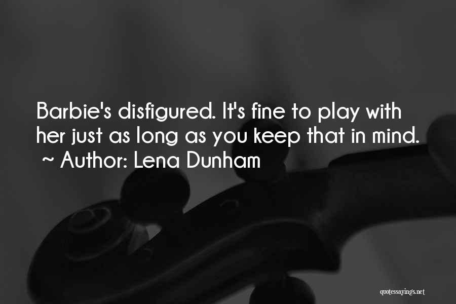 Lena Dunham Quotes: Barbie's Disfigured. It's Fine To Play With Her Just As Long As You Keep That In Mind.