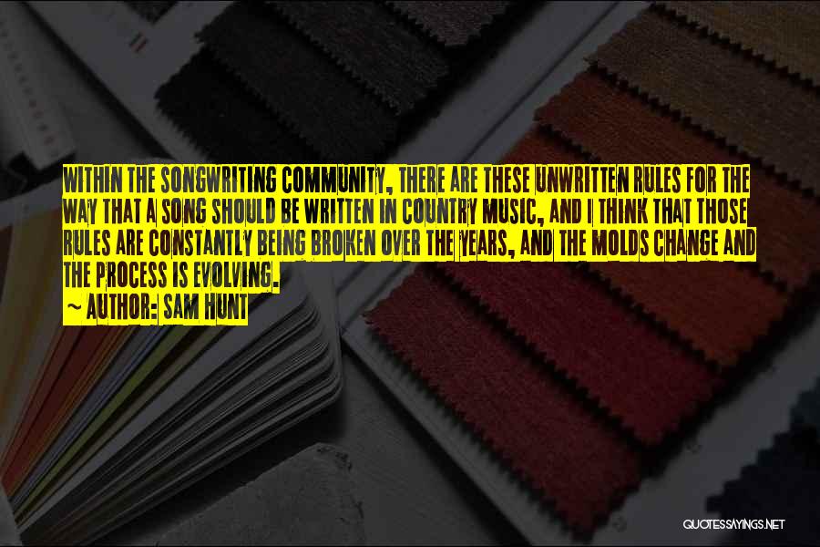 Sam Hunt Quotes: Within The Songwriting Community, There Are These Unwritten Rules For The Way That A Song Should Be Written In Country