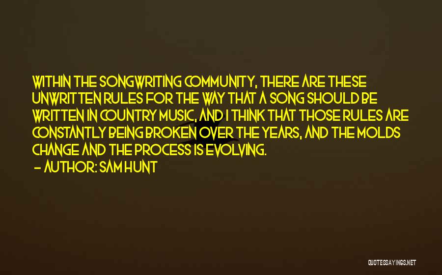 Sam Hunt Quotes: Within The Songwriting Community, There Are These Unwritten Rules For The Way That A Song Should Be Written In Country