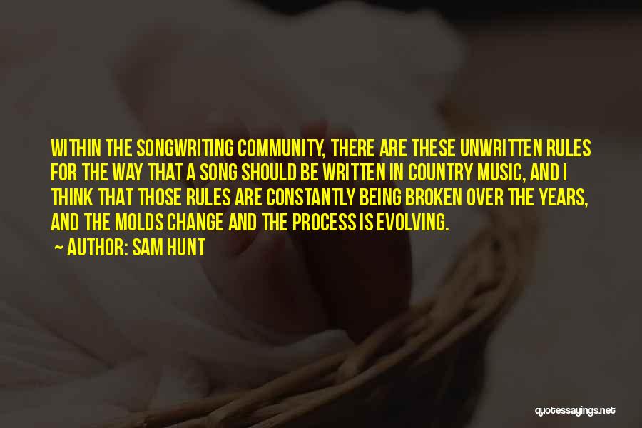 Sam Hunt Quotes: Within The Songwriting Community, There Are These Unwritten Rules For The Way That A Song Should Be Written In Country