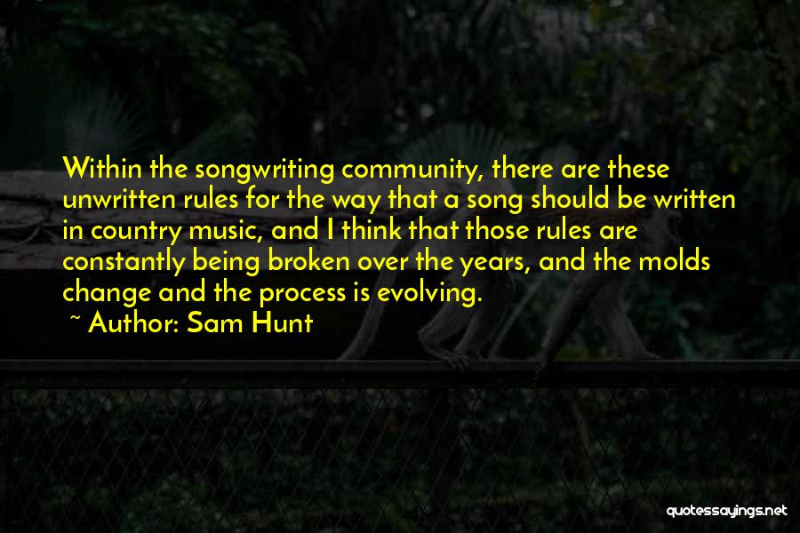 Sam Hunt Quotes: Within The Songwriting Community, There Are These Unwritten Rules For The Way That A Song Should Be Written In Country