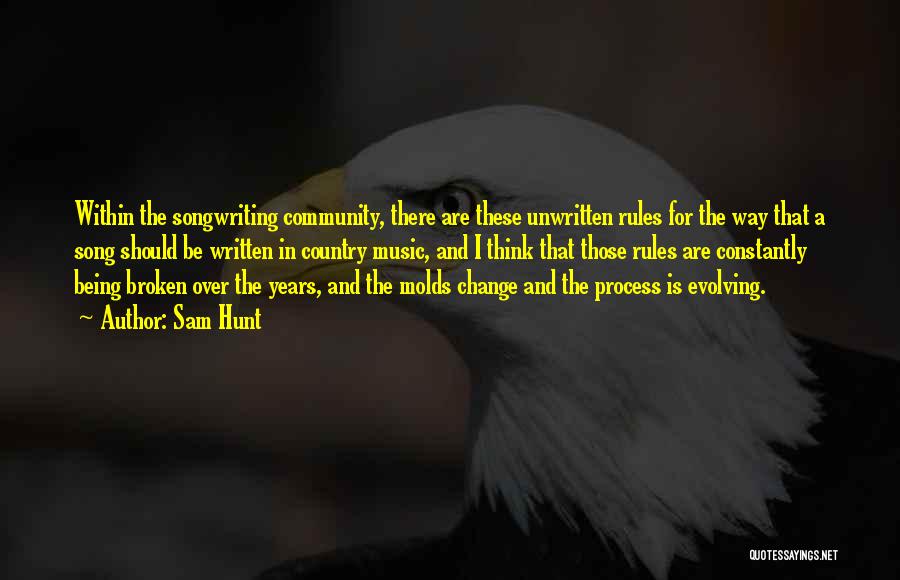 Sam Hunt Quotes: Within The Songwriting Community, There Are These Unwritten Rules For The Way That A Song Should Be Written In Country