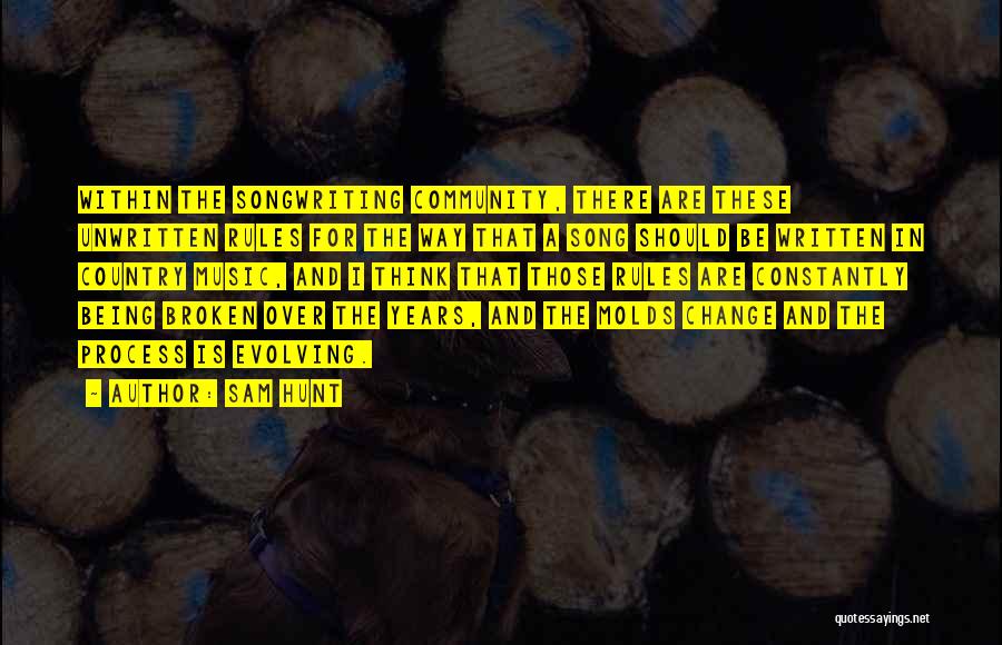 Sam Hunt Quotes: Within The Songwriting Community, There Are These Unwritten Rules For The Way That A Song Should Be Written In Country