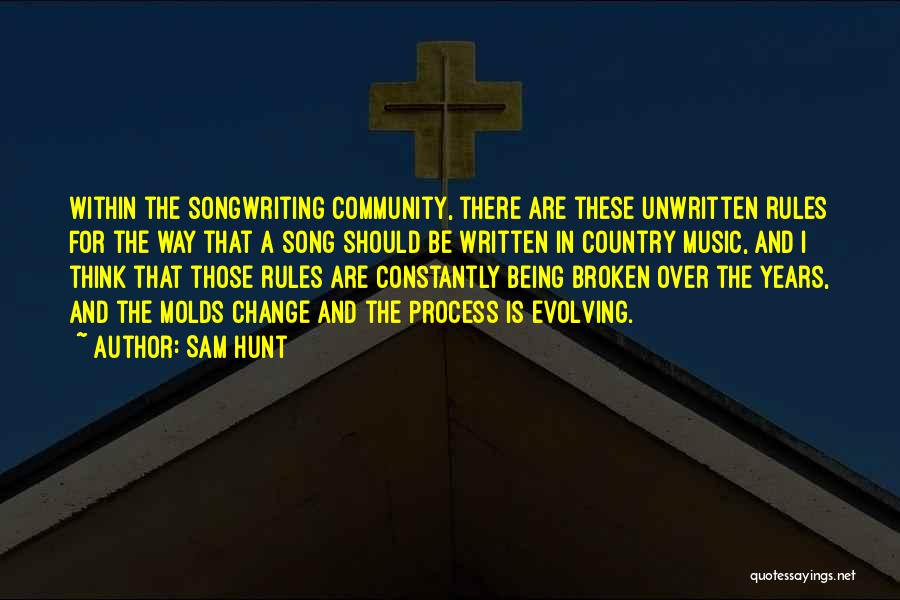 Sam Hunt Quotes: Within The Songwriting Community, There Are These Unwritten Rules For The Way That A Song Should Be Written In Country