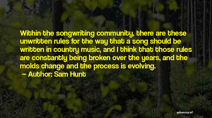 Sam Hunt Quotes: Within The Songwriting Community, There Are These Unwritten Rules For The Way That A Song Should Be Written In Country