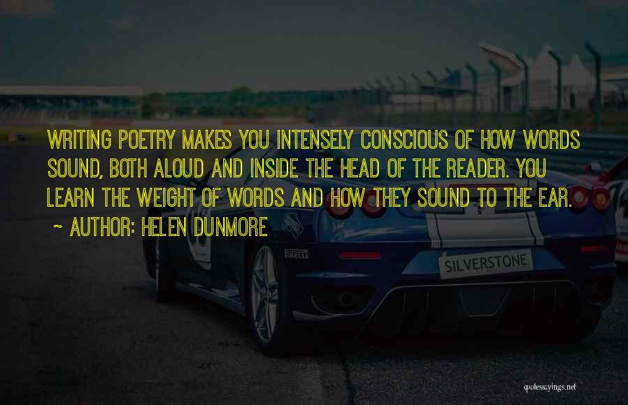 Helen Dunmore Quotes: Writing Poetry Makes You Intensely Conscious Of How Words Sound, Both Aloud And Inside The Head Of The Reader. You