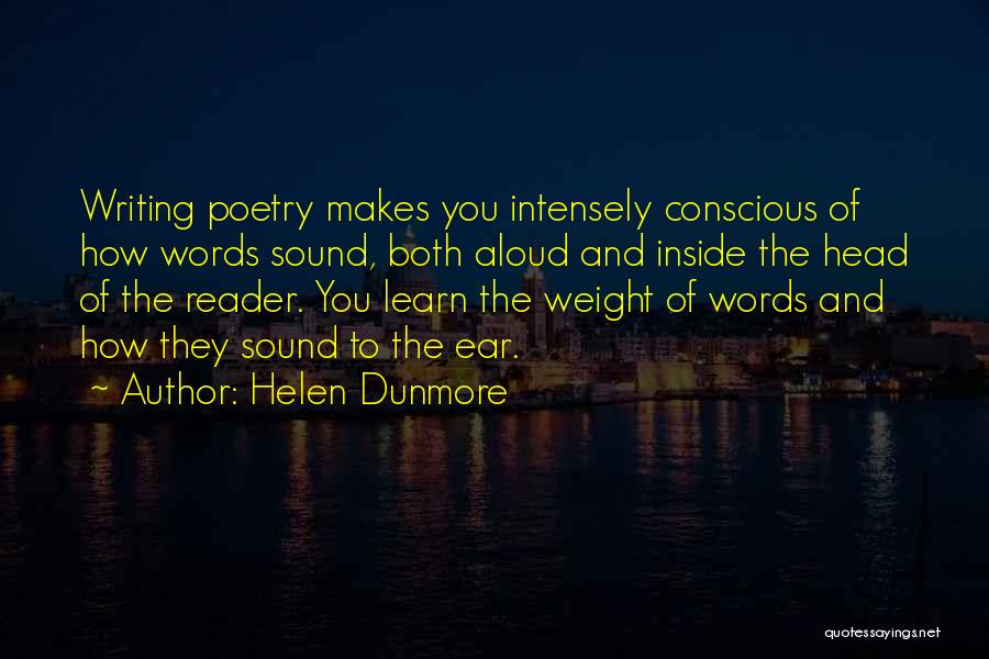 Helen Dunmore Quotes: Writing Poetry Makes You Intensely Conscious Of How Words Sound, Both Aloud And Inside The Head Of The Reader. You