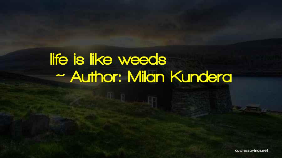 Milan Kundera Quotes: Life Is Like Weeds