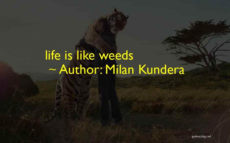Milan Kundera Quotes: Life Is Like Weeds