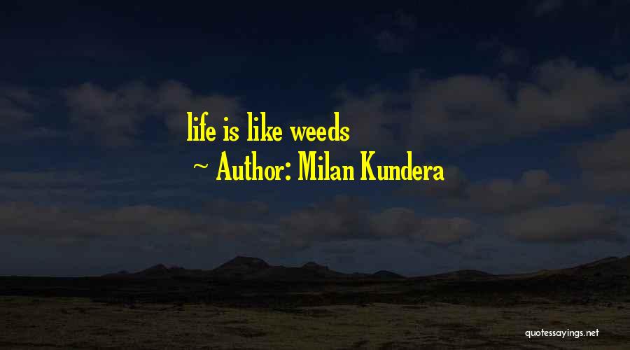 Milan Kundera Quotes: Life Is Like Weeds