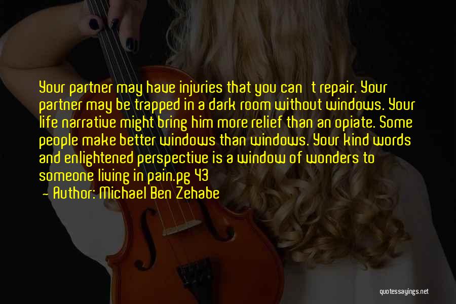 Michael Ben Zehabe Quotes: Your Partner May Have Injuries That You Can't Repair. Your Partner May Be Trapped In A Dark Room Without Windows.