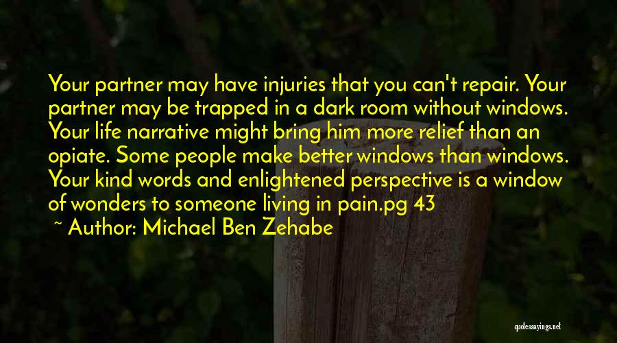 Michael Ben Zehabe Quotes: Your Partner May Have Injuries That You Can't Repair. Your Partner May Be Trapped In A Dark Room Without Windows.