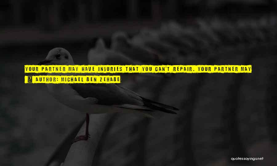 Michael Ben Zehabe Quotes: Your Partner May Have Injuries That You Can't Repair. Your Partner May Be Trapped In A Dark Room Without Windows.