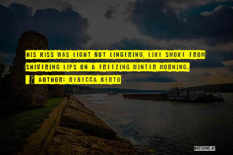 Rebecca Berto Quotes: His Kiss Was Light But Lingering, Like Smoke From Shivering Lips On A Freezing Winter Morning.