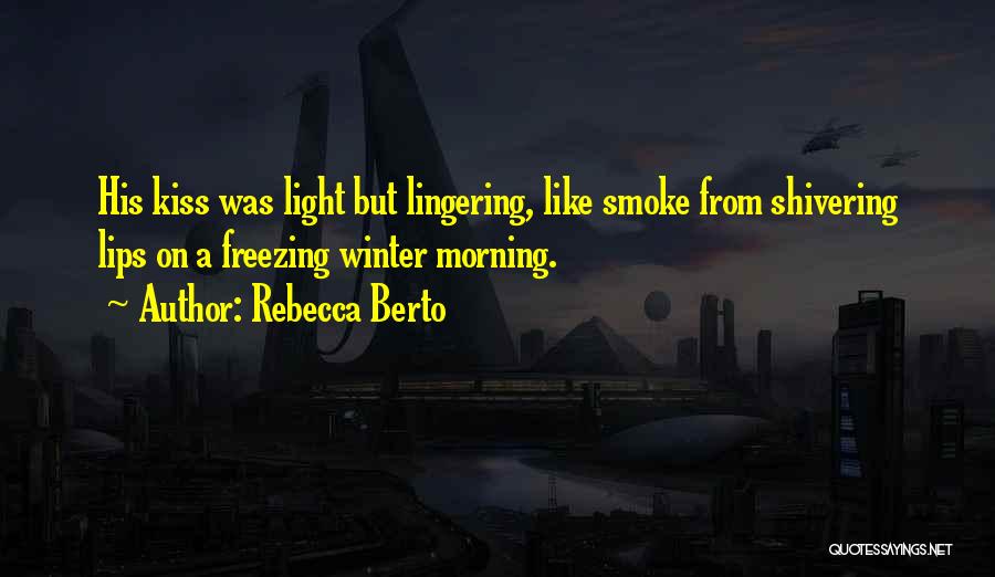 Rebecca Berto Quotes: His Kiss Was Light But Lingering, Like Smoke From Shivering Lips On A Freezing Winter Morning.